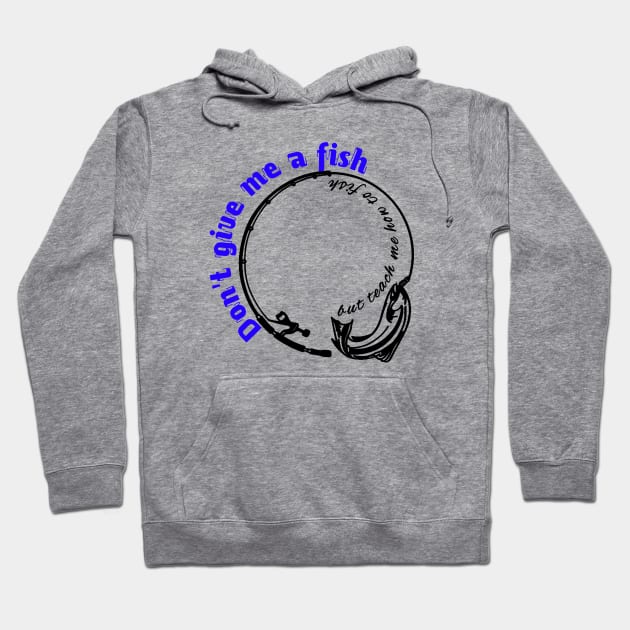 Don't give me a fish, but teach me how to fish Hoodie by Inspire Me 